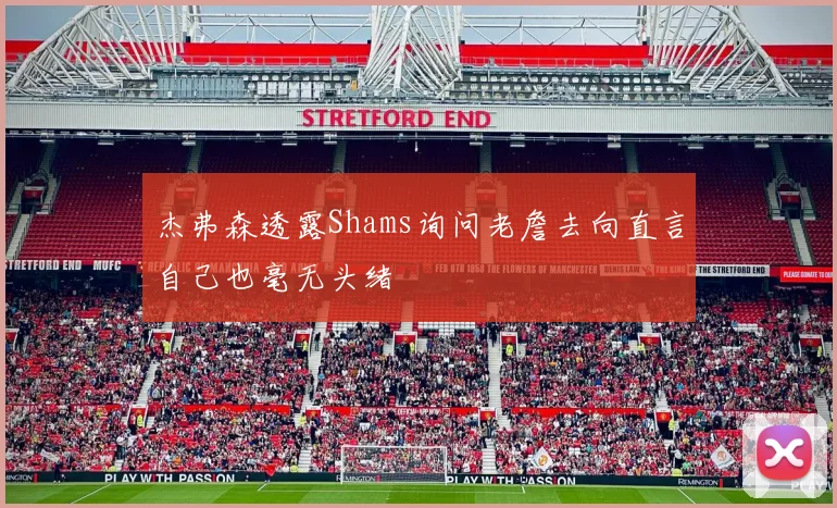 杰弗森透露Shams询问老詹去向直言自己也毫无头绪